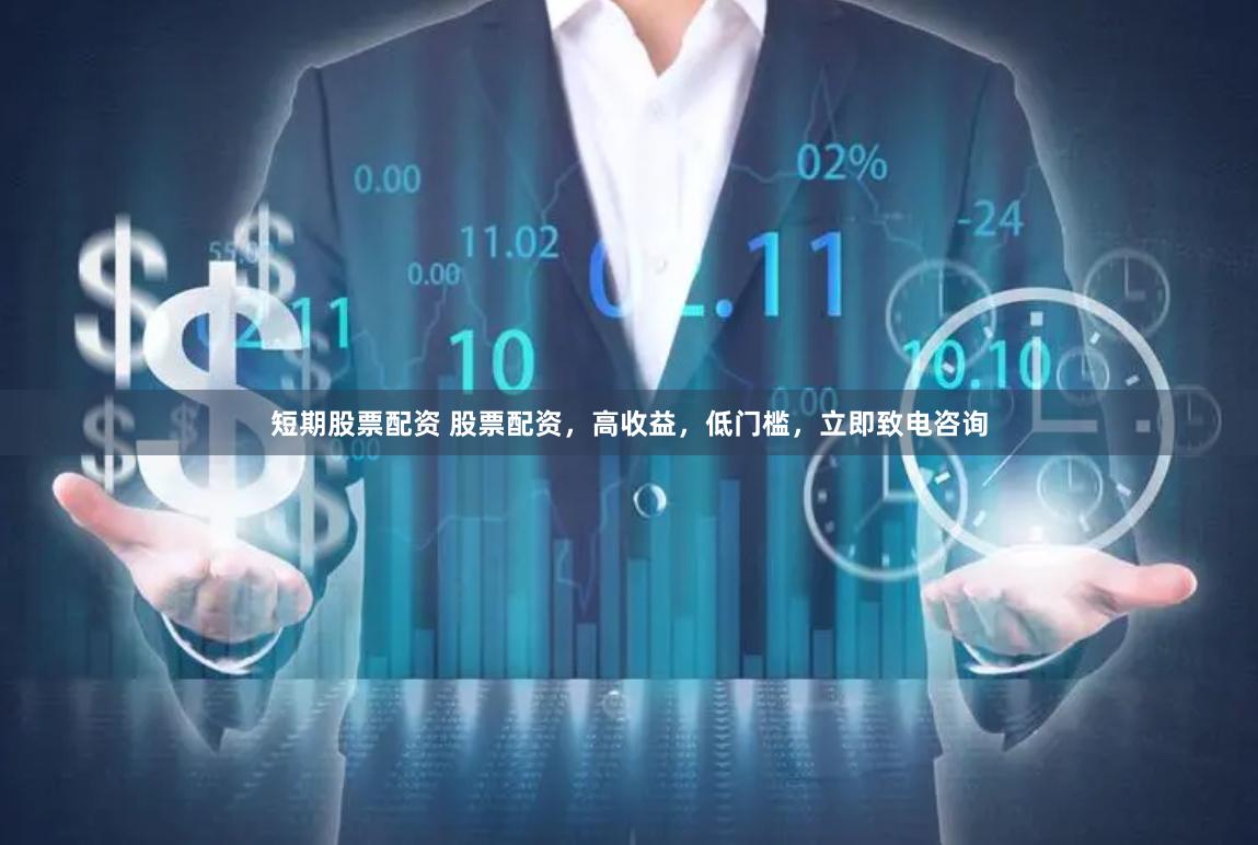 短期股票配资 股票配资，高收益，低门槛，立即致电咨询